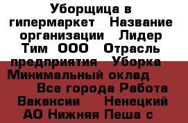 Уборщица в гипермаркет › Название организации ­ Лидер Тим, ООО › Отрасль предприятия ­ Уборка › Минимальный оклад ­ 29 000 - Все города Работа » Вакансии   . Ненецкий АО,Нижняя Пеша с.